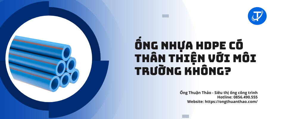 Ống Nhựa HDPE Có Thân Thiện Với Môi Trường Không?