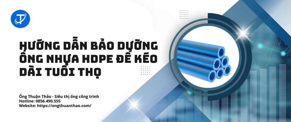 Hướng dẫn bảo dưỡng ống nhựa HDPE để kéo dài tuổi thọ