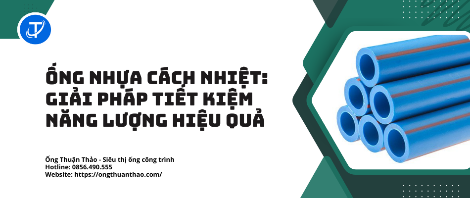 Ống Nhựa Cách Nhiệt: Giải Pháp Tiết Kiệm Năng Lượng Hiệu Quả