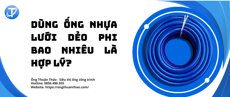 Dùng Ống Nhựa Lưới Dẻo Phi Bao Nhiêu Là Hợp Lý?
