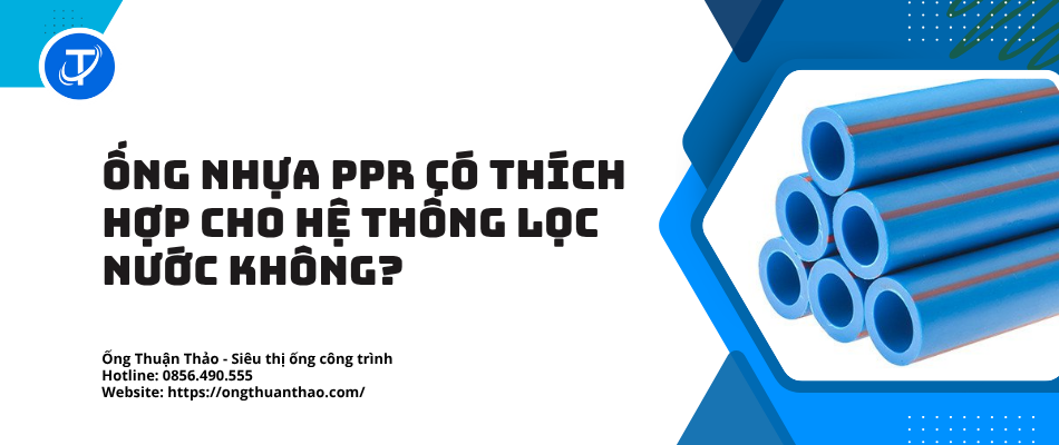Ống nhựa PPR có thích hợp cho hệ thống lọc nước không?