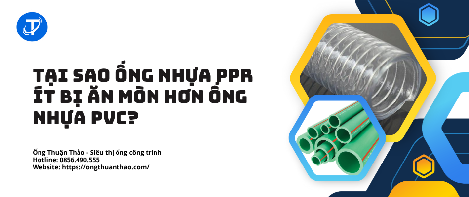 Tại sao ống nhựa PPR ít bị ăn mòn hơn ống nhựa PVC?