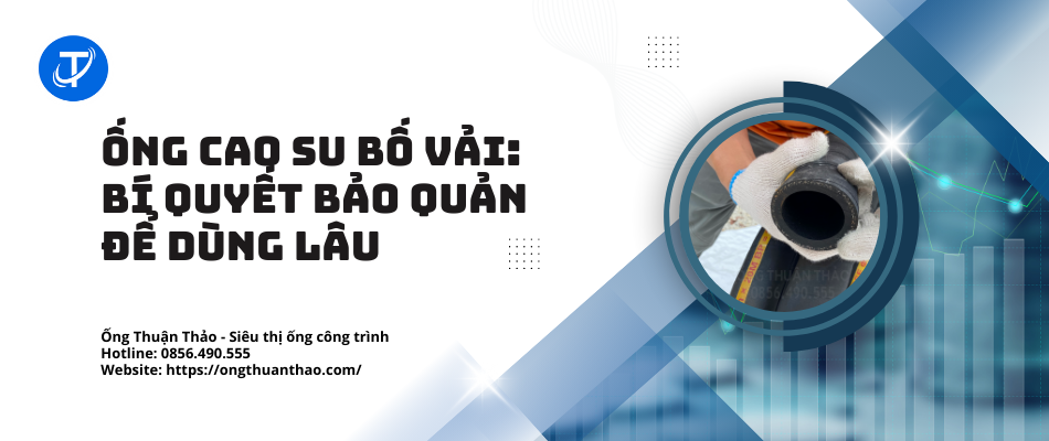 Ống Cao Su Bố Vải: Bí Quyết Bảo Quản Để Dùng Lâu