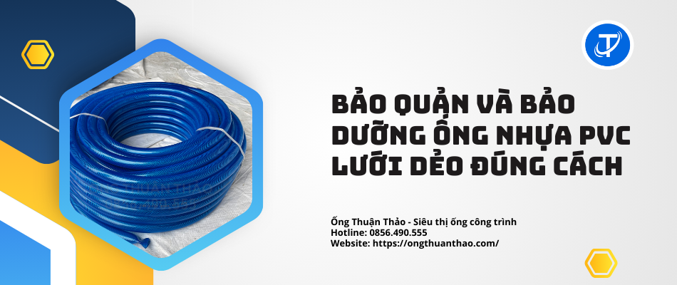 Bảo Quản và Bảo Dưỡng Ống Nhựa PVC Lưới Dẻo Đúng Cách