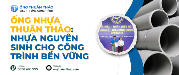 Ống Nhựa Thuận Thảo: Nhựa Nguyên Sinh Cho Công Trình Bền Vững
