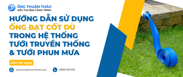 Hướng Dẫn Dùng Ống Bạt Cốt Dù Cho Tưới Truyền Thống & Tưới Phun Mưa