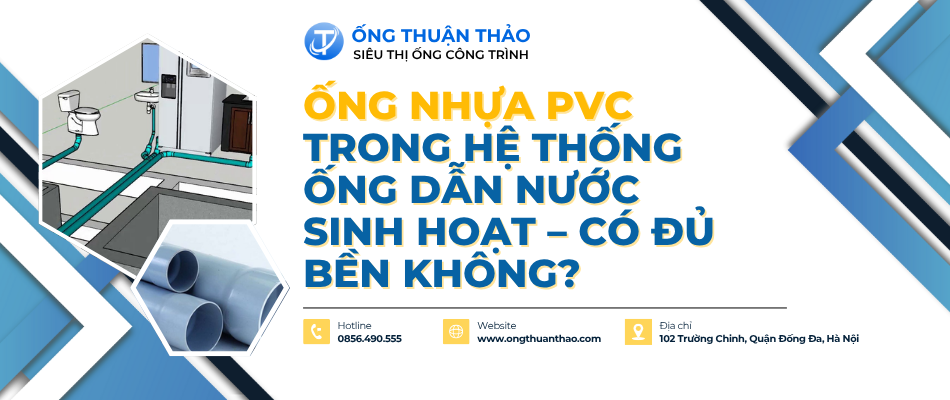 Ống nhựa PVC trong hệ thống ống dẫn nước sinh hoạt – Có đủ bền không?