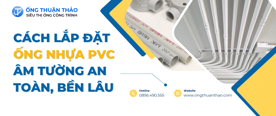 Cách Lắp Đặt Ống Nhựa PVC Âm Tường An Toàn, Bền Lâu