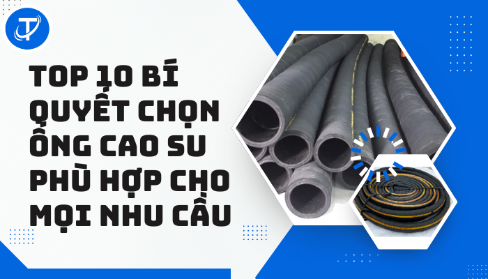 TOP 10 Bí Quyết Chọn Ống Cao Su Phù Hợp Cho Mọi Nhu Cầu