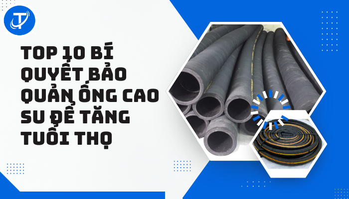 TOP 10 BÍ QUYẾT BẢO QUẢN ỐNG CAO SU ĐỂ TĂNG TUỔI THỌ