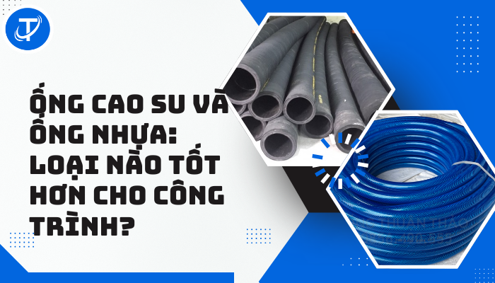 Ống Cao Su Và Ống Nhựa: Loại Nào Tốt Hơn Cho Công Trình?