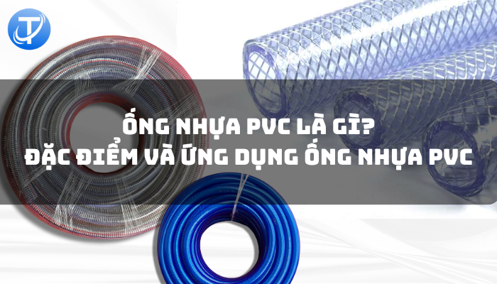 ỐNG NHỰA PVC LÀ GÌ? ĐẶC ĐIỂM VÀ ỨNG DỤNG ỐNG NHỰA PVC