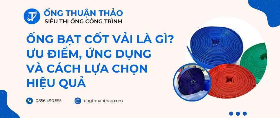 Ống bạt cốt vải là gì? Ưu điểm, ứng dụng và cách lựa chọn hiệu quả