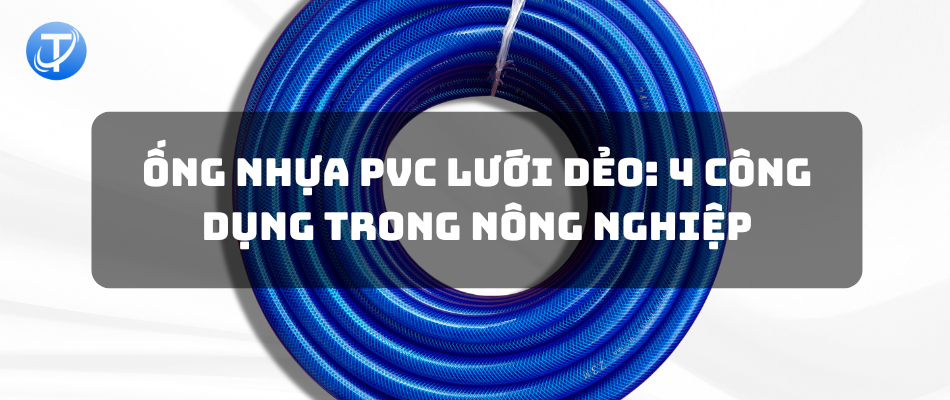 Ống Nhựa PVC Lưới Dẻo: 4 Công Dụng Trong Nông Nghiệp