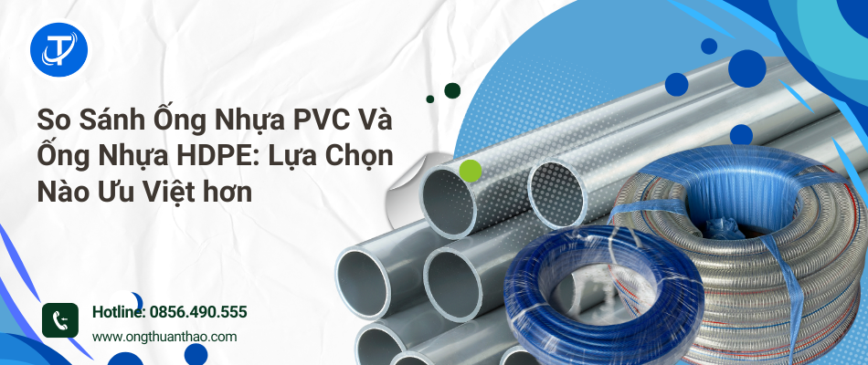 So Sánh Ống Nhựa PVC Và Ống Nhựa HDPE: Lựa Chọn Nào Ưu Việt hơn