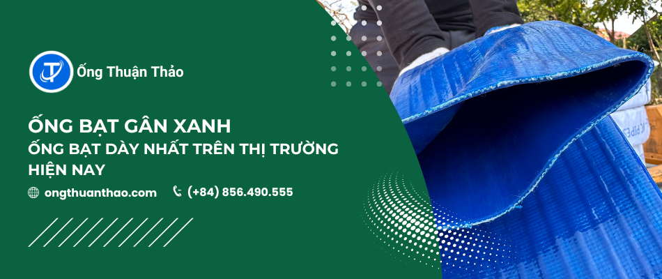 Ống bạt gân xanh: Ống bạt dày nhất trên thị trường hiện nay