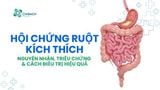 Hội chứng ruột kích thích là bệnh gì? Nguyên nhân và cách điều trị