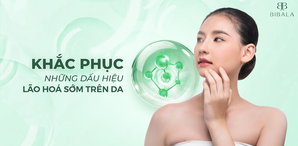 CÁCH KHẮC PHỤC NHỮNG DẤU HIỆU LÃO HÓA SỚM TRÊN DA