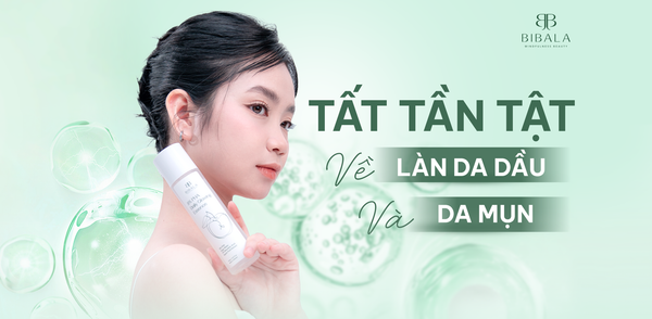 TẤT TẦN TẬT VỀ LÀN DA DẦU VÀ DA MỤN