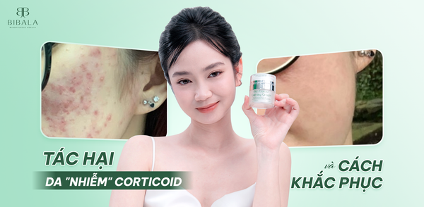 TÁC HẠI DA "NHIỄM" CORTICOID VÀ CÁCH PHỤC HỒI HIỆU QUẢ