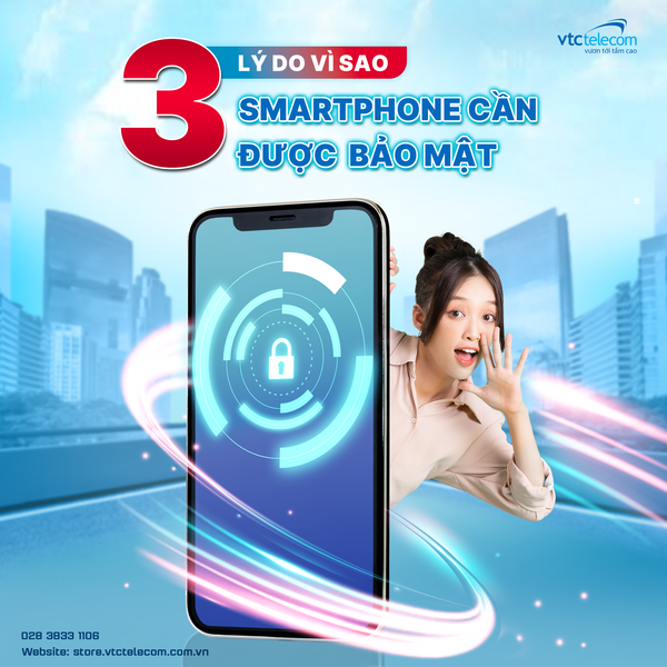 3 LÝ DO VÌ SAO SMARTPHONE CẦN ĐƯỢC BẢO MẬT