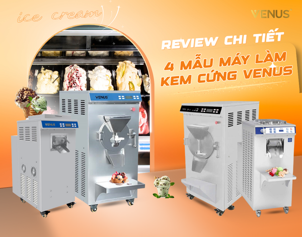 Review Chi Tiết 4 Mẫu Máy Làm Kem Cứng Venus - Chọn Đúng Mẫu, Đầu Tư Hiệu Quả