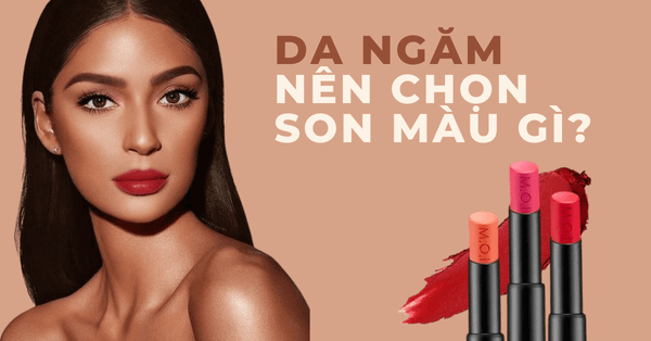 Da ngăm nên dùng son màu gì? Mẹo chọn son môi đẹp cho làn da ngăm đen