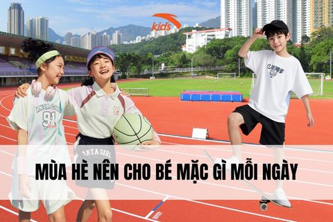 MÙA HÈ NÊN CHO BÉ MẶC GÌ MỖI NGÀY