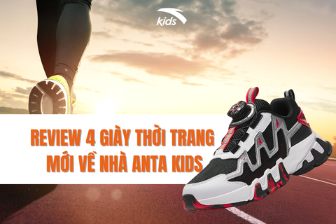 REVIEW 4 GIÀY THỜI TRANG MỚI VỀ NHÀ ANTA KIDS