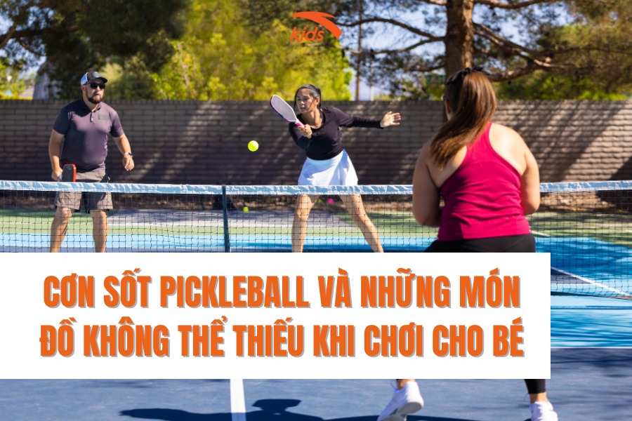 CƠN SỐT PICKLEBALL VÀ NHỮNG MÓN ĐỒ KHÔNG THỂ THIẾU KHI CHƠI CHO BÉ