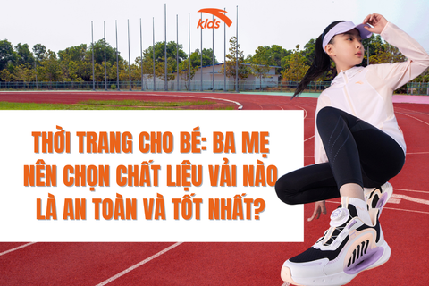 THỜI TRANG CHO BÉ: BA MẸ NÊN CHỌN CHẤT LIỆU VẢI NÀO LÀ AN TOÀN VÀ TỐT NHẤT?