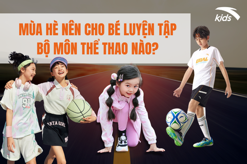 MÙA HÈ NÊN CHO BÉ LUYỆN TẬP BỘ MÔN THỂ THAO NÀO?
