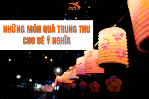 NHỮNG MÓN QUÀ TRUNG THU CHO BÉ Ý NGHĨA