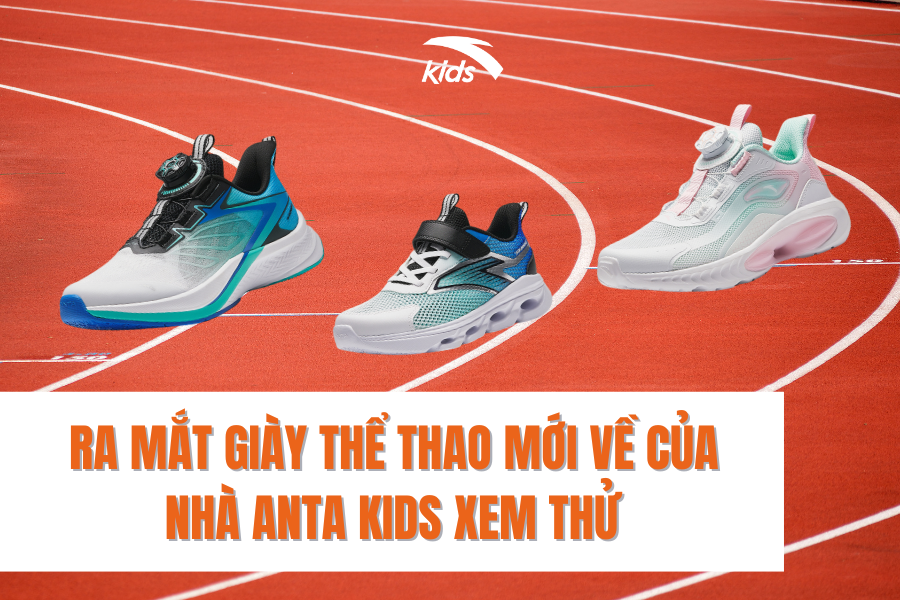 RA MẮT GIÀY THỂ THAO MỚI VỀ CỦA NHÀ ANTA KIDS
