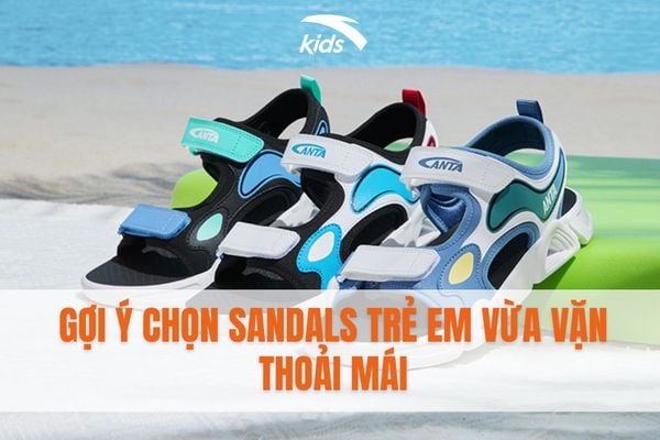 GỢI Ý CHỌN SANDALS TRẺ EM VỪA VẶN THOẢI MÁI