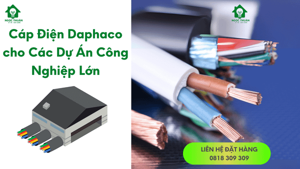 Cáp Điện Daphaco cho Các Dự Án Công Nghiệp Lớn - Sự Lựa Chọn Ưu Việt 2024 từ Ngọc Thuận