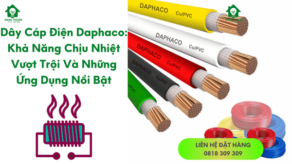 Dây Cáp Điện Daphaco: Khả Năng Chịu Nhiệt Vượt Trội Và Những Ứng Dụng Nổi Bật