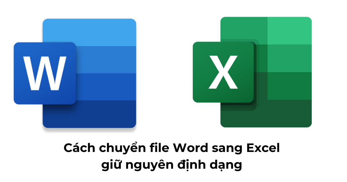 Cách chuyển file Word sang Excel giữ nguyên định dạng nhanh chóng