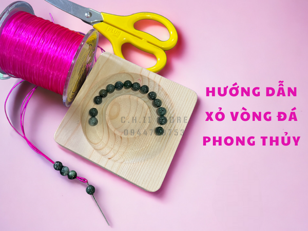 Hướng dẫn cách xỏ chuỗi hạt vòng đá phong thủy.
