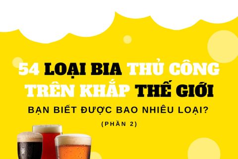 54 loại bia thủ công trên khắp thế giới - Bạn biết được bao nhiêu loại? (Phần 2)