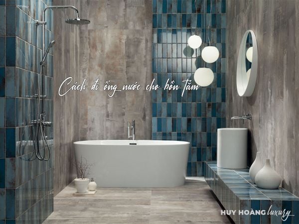 Cách đi ống nước cho bồn tắm gia đình chuẩn kỹ thuật tại nhà