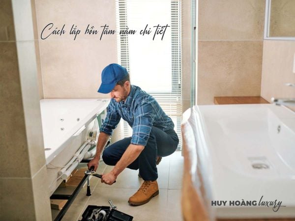 Hướng dẫn cách lắp bồn tắm nằm chi tiết, chuẩn kỹ thuật