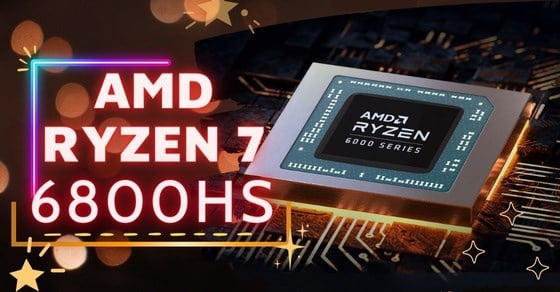 Chip AMD Ryzen 7 6800HS - Tìm hiểu chi tiết thông số và hiệu năng