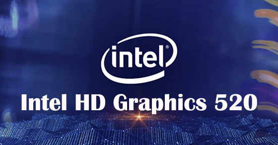 Card đồ họa Intel HD Graphics 520 là gì? Hiệu năng mạnh ra sao