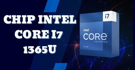 Intel Core i7 1365U - CPU dành cho máy tính xách tay do Intel sản xuất