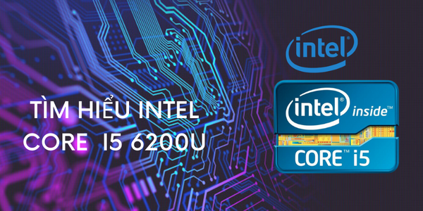 Tìm hiểu Intel Core i5 6200U - Đánh giá chi tiết thông số và hiệu năng