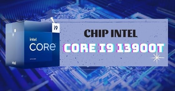 Tìm hiểu chip Intel i9 13900T - Hiệu suất ấn tượng, tiêu thụ vừa phải
