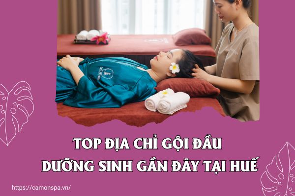 Top địa chỉ gội đầu dưỡng sinh gần đây tại Huế được yêu thích
