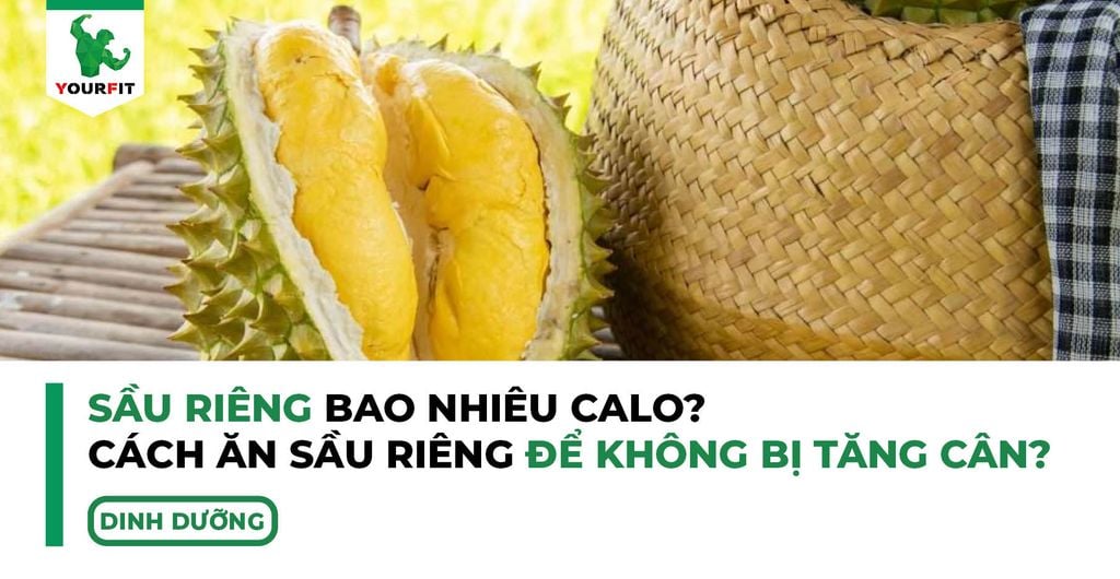 Sầu riêng bao nhiêu calo? Ăn sầu riêng như thế nào để không bị tăng cân?