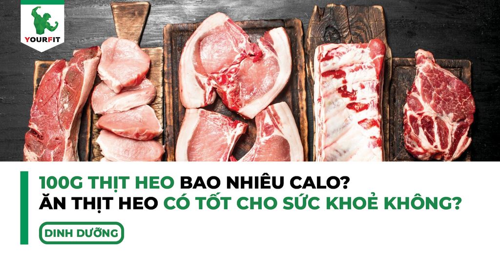100g thịt heo bao nhiêu calo, ăn thịt heo có tốt cho sức khoẻ không?